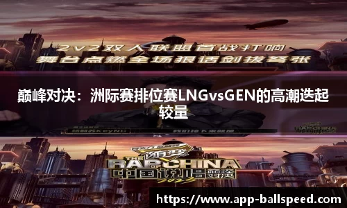 巅峰对决：洲际赛排位赛LNGvsGEN的高潮迭起较量