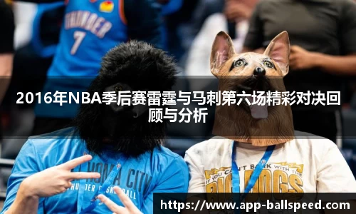 2016年NBA季后赛雷霆与马刺第六场精彩对决回顾与分析